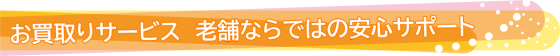 お買取りサービス 老舗ならではの安心サポート